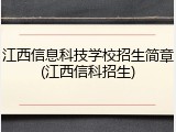 江西信息科技学校招生简章(江西信科招生)