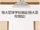 恒大足球学校地址(恒大足校地址)