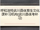 呼和浩特武川县体育生文化课补习机构(武川县体考补习)