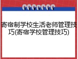 寄宿制学校生活老师管理技巧(寄宿学校管理技巧)