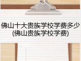 佛山十大贵族学校学费多少(佛山贵族学校学费)