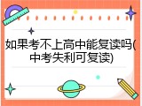 如果考不上高中能复读吗(中考失利可复读)