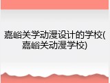 嘉峪关学动漫设计的学校(嘉峪关动漫学校)