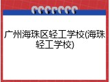 广州海珠区轻工学校(海珠轻工学校)