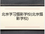 北京学习摄影学校(北京摄影学校)