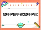 摄影学校学费(摄影学费)
