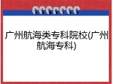 广州航海类专科院校(广州航海专科)