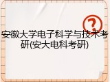 安徽大学电子科学与技术考研(安大电科考研)