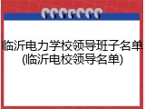 临沂电力学校领导班子名单(临沂电校领导名单)
