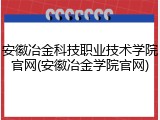 安徽冶金科技职业技术学院官网(安徽冶金学院官网)