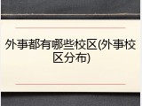 外事都有哪些校区(外事校区分布)