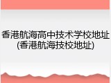 香港航海高中技术学校地址(香港航海技校地址)