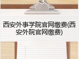 西安外事学院官网缴费(西安外院官网缴费)