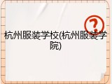 杭州服装学校(杭州服装学院)