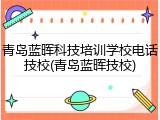 青岛蓝晖科技培训学校电话技校(青岛蓝晖技校)