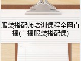 服装搭配师培训课程全网直播(直播服装搭配课)