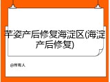 芊姿产后修复海淀区(海淀产后修复)