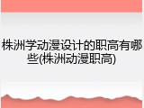 株洲学动漫设计的职高有哪些(株洲动漫职高)
