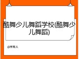 酷舞少儿舞蹈学校(酷舞少儿舞蹈)