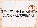 评价考不上高中的人的话怎么说(考不上高中的评价)