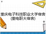 重庆电子科技职业大学宿舍(重电职大宿舍)