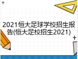 2021恒大足球学校招生报告(恒大足校招生2021)