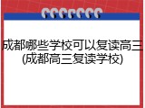 成都哪些学校可以复读高三(成都高三复读学校)