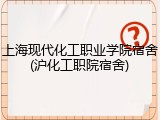 上海现代化工职业学院宿舍(沪化工职院宿舍)