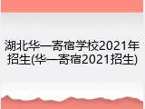 湖北华一寄宿学校2021年招生(华一寄宿2021招生)