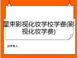 星束影视化妆学校学费(影视化妆学费)