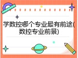 学数控哪个专业最有前途(数控专业前景)