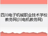 四川电子机械职业技术学校教务网(川电机教务网)