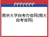 南京大学自考办官网(南大自考官网)