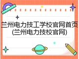 兰州电力技工学校官网首页(兰州电力技校官网)