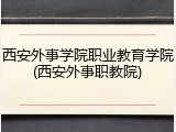西安外事学院职业教育学院(西安外事职教院)