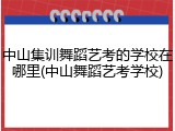 中山集训舞蹈艺考的学校在哪里(中山舞蹈艺考学校)