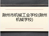 滁州市机械工业学校(滁州机械学校)