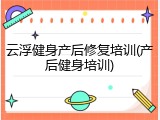 云浮健身产后修复培训(产后健身培训)