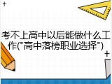 考不上高中以后能做什么工作("高中落榜职业选择")
