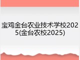 宝鸡金台农业技术学校2025(金台农校2025)