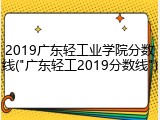 2019广东轻工业学院分数线("广东轻工2019分数线")
