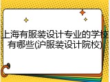 上海有服装设计专业的学校有哪些(沪服装设计院校)