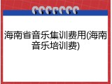 海南省音乐集训费用(海南音乐培训费)