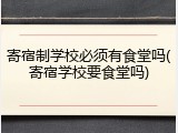 寄宿制学校必须有食堂吗(寄宿学校要食堂吗)