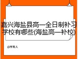 嘉兴海盐县高一全日制补习学校有哪些(海盐高一补校)