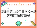 福建省第二轻工业学校电话(福建二轻校电话)
