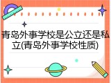青岛外事学校是公立还是私立(青岛外事学校性质)