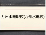 万州水电职校(万州水电校)