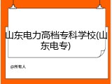 山东电力高档专科学校(山东电专)