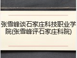 张雪峰谈石家庄科技职业学院(张雪峰评石家庄科院)